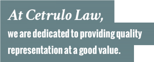 At Cetrulo Law, we are dedicated to providing quality representation at a good value.